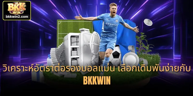 วิเคราะห์อัตราต่อรองบอลแม่น เลือกเดิมพันง่ายกับ BKKWIN