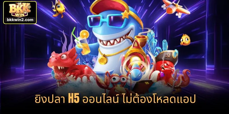 ยิงปลา H5 ออนไลน์ ไม่ต้องโหลดแอป