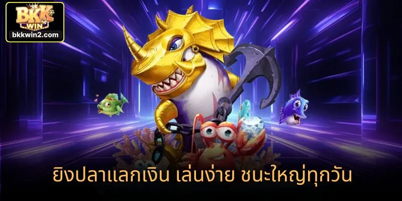 ยิงปลาแลกเงิน เล่นง่าย ชนะใหญ่ทุกวัน