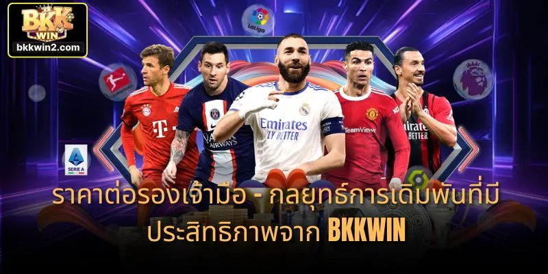 ราคาต่อรองเจ้ามือ - กลยุทธ์การเดิมพันที่มีประสิทธิภาพจาก BKKWIN