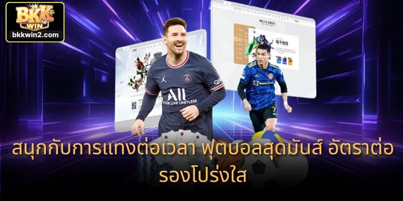 สนุกกับการแทงต่อเวลา ฟุตบอลสุดมันส์ อัตราต่อรองโปร่งใส