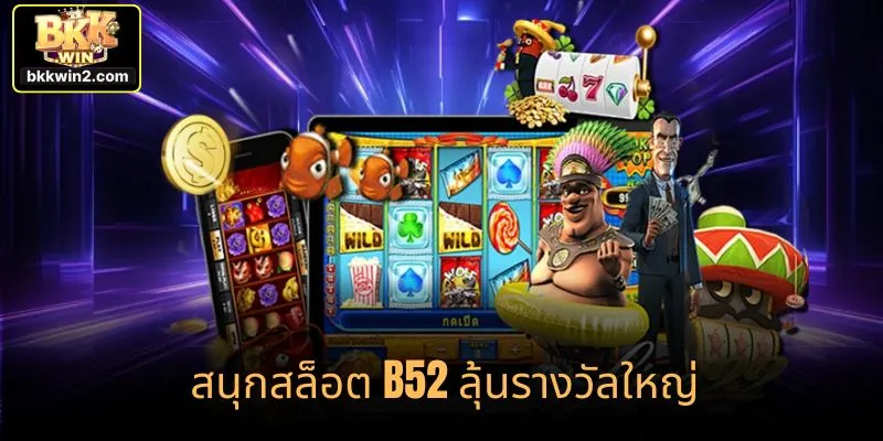 สนุกสล็อต B52 ลุ้นรางวัลใหญ่"