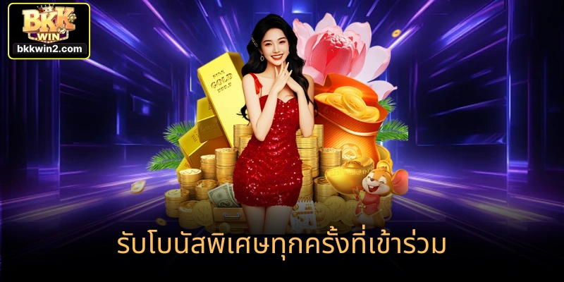 รับโบนัสพิเศษทุกครั้งที่เข้าร่วม