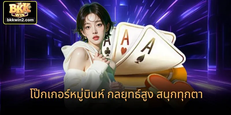 โป๊กเกอร์หมู่บินห์ กลยุทธ์สูง สนุกทุกตา