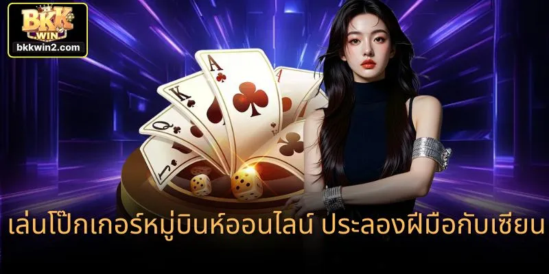 เล่นโป๊กเกอร์หมู่บินห์ออนไลน์ ประลองฝีมือกับเซียน