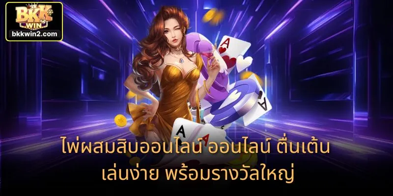 ไพ่ผสมสิบออนไลน์ ออนไลน์ ตื่นเต้น เล่นง่าย พร้อมรางวัลใหญ่