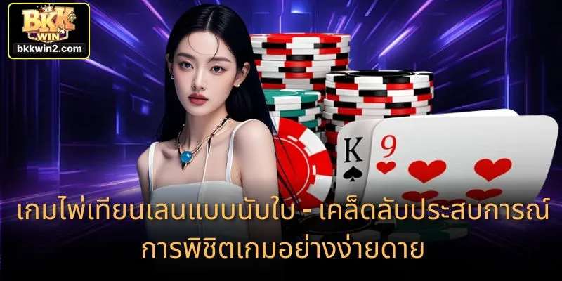 เกมไพ่เทียนเลนแบบนับใบ - เคล็ดลับประสบการณ์การพิชิตเกมอย่างง่ายดาย