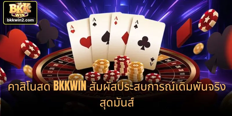คาสิโนสด BKKWIN สัมผัสประสบการณ์เดิมพันจริงสุดมันส์