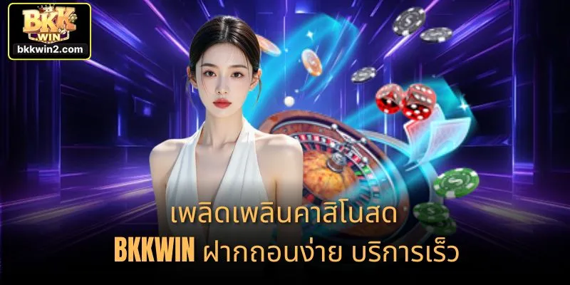 เพลิดเพลินคาสิโนสด BKKWIN ฝากถอนง่าย บริการเร็ว